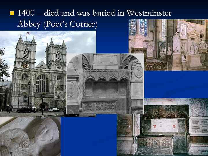 n 1400 – died and was buried in Westminster Abbey (Poet’s Corner) 