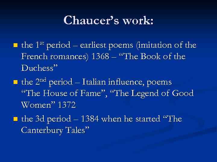 Chaucer’s work: the 1 st period – earliest poems (imitation of the French romances)