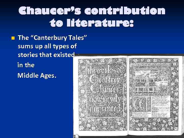 Chaucer’s contribution to literature: n The “Canterbury Tales” sums up all types of stories