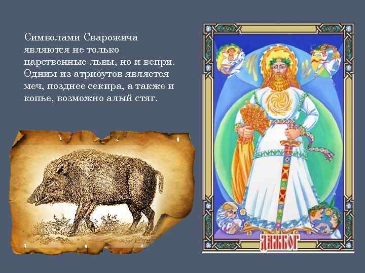 Символами Сварожича являются не только царственные львы, но и вепри. Одним из атрибутов является