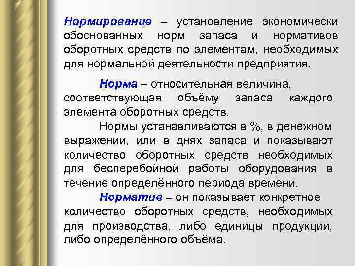 Нормирование – установление экономически обоснованных норм запаса и нормативов оборотных средств по элементам, необходимых