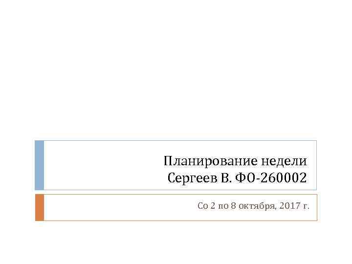 Планирование недели Сергеев В. ФО-260002 Со 2 по 8 октября, 2017 г. 