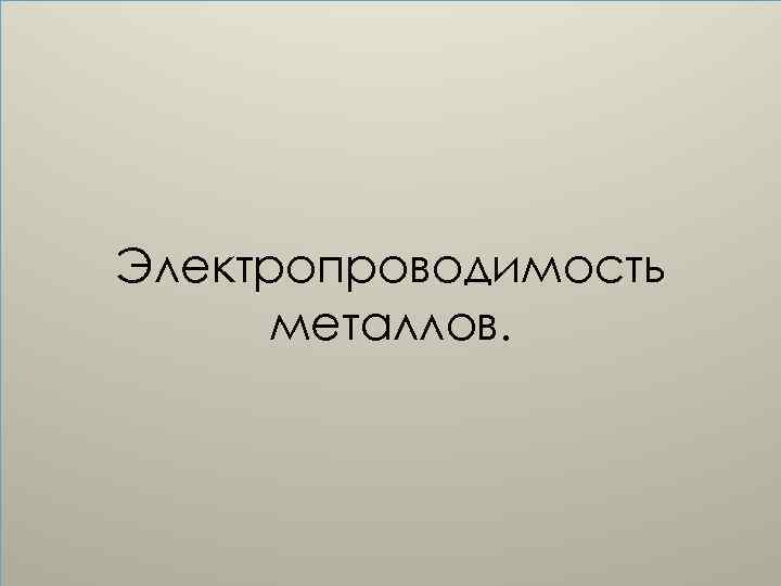 Электропроводимость металлов. 