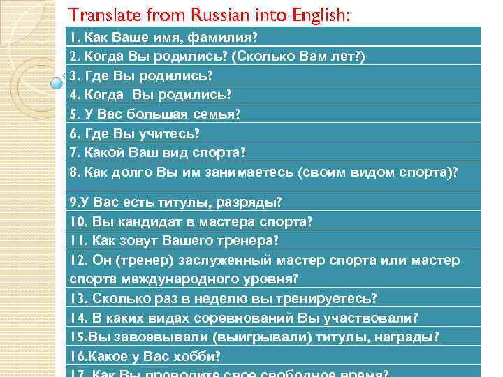 Translate from Russian into English: 1. Как Ваше имя, фамилия? 2. Когда Вы родились?