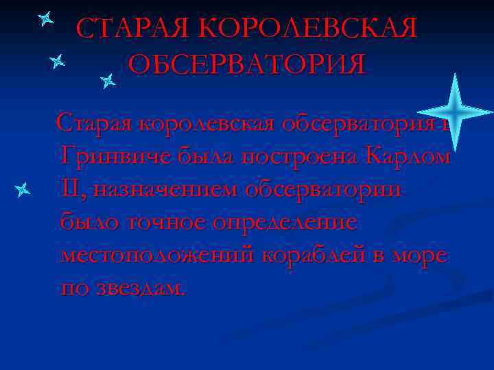 СТАРАЯ КОРОЛЕВСКАЯ ОБСЕРВАТОРИЯ Старая королевская обсерватория в Гринвиче была построена Карлом II, назначением обсерватории