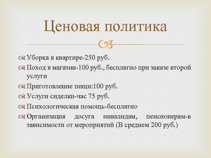 Ценовая политика Уборка в квартире-250 руб. Поход в магазин-100 руб. , бесплатно при заказе