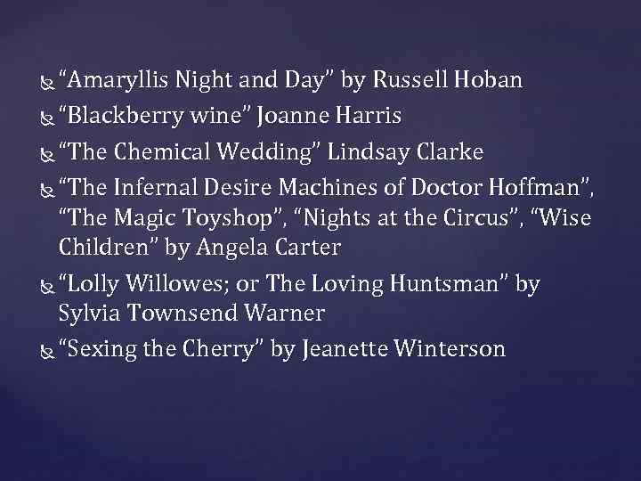 “Amaryllis Night and Day” by Russell Hoban “Blackberry wine” Joanne Harris “The Chemical Wedding”