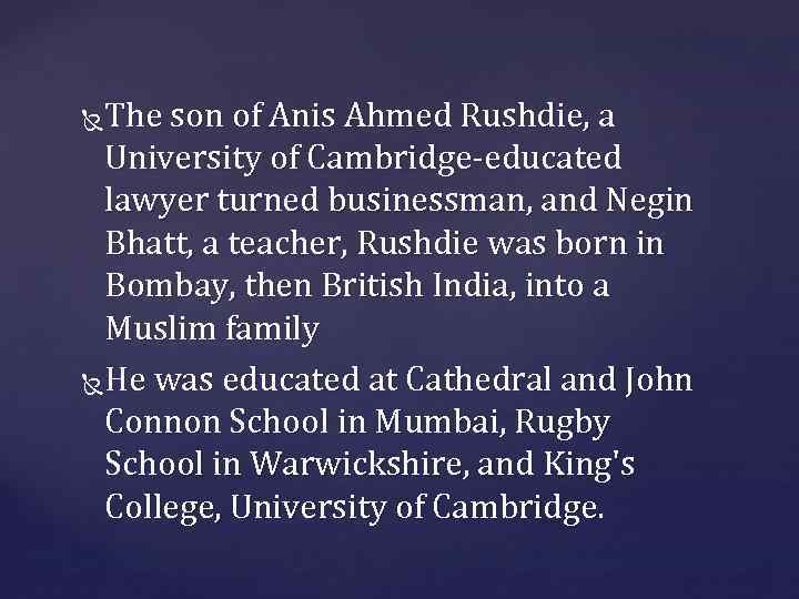 The son of Anis Ahmed Rushdie, a University of Cambridge-educated lawyer turned businessman, and