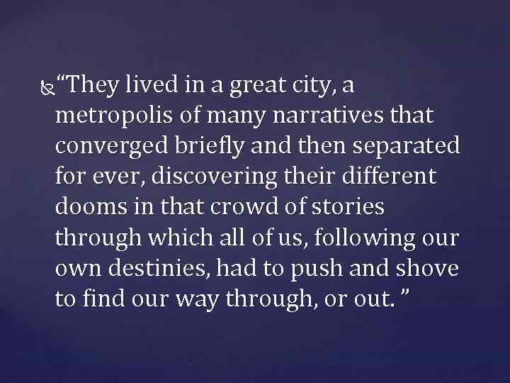 “They lived in a great city, a metropolis of many narratives that converged briefly