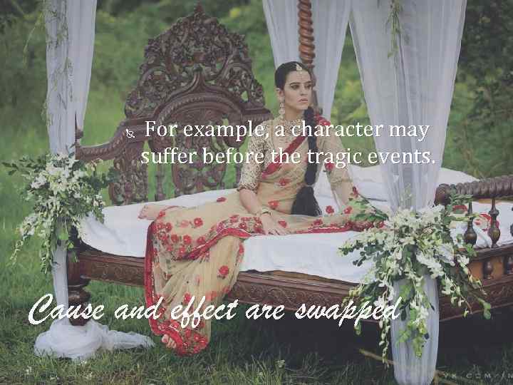  For example, a character may suffer before the tragic events. Cause and effect