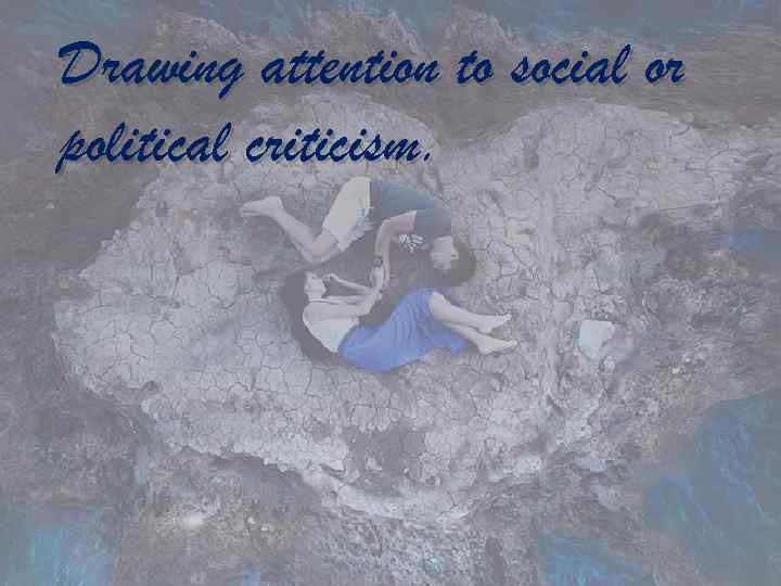 Drawing attention to social or political criticism. 