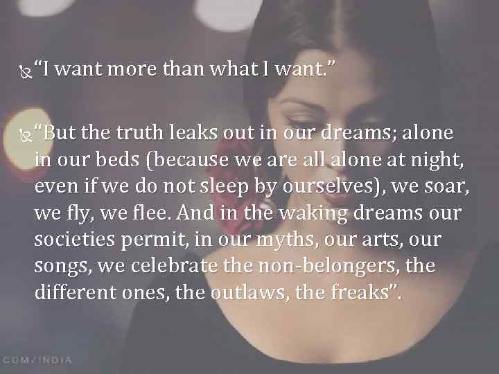 “I want more than what I want. ” “But the truth leaks out in