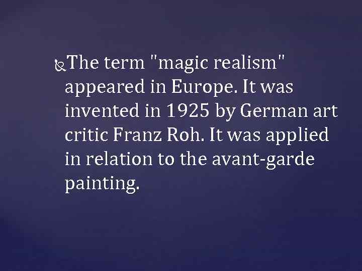 The term "magic realism" appeared in Europe. It was invented in 1925 by German