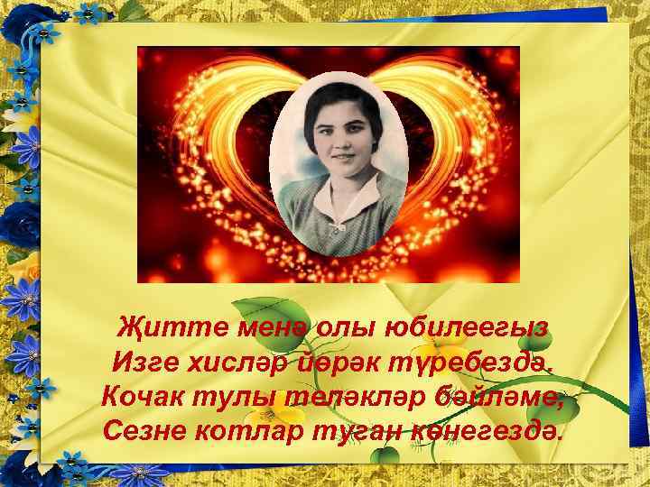 Җитте менә олы юбилеегыз Изге хисләр йөрәк түребездә. Кочак тулы теләкләр бәйләме, Сезне котлар