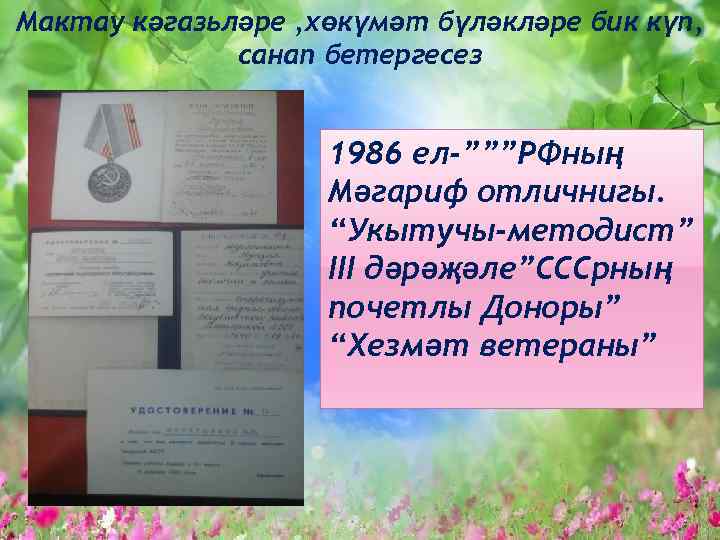 Мактау кәгазьләре , хөкүмәт бүләкләре бик күп, санап бетергесез 1986 ел-”””РФның Мәгариф отличнигы. “Укытучы-методист”