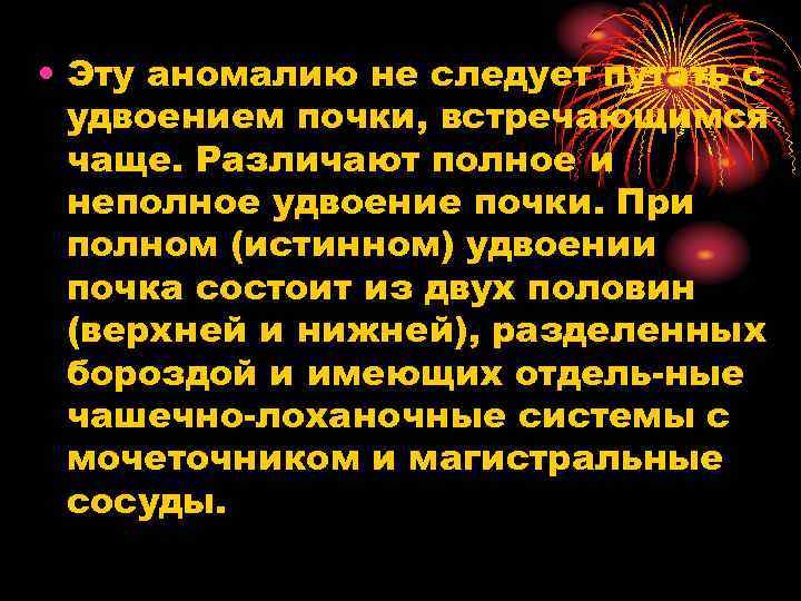 • Эту аномалию не следует путать с удвоением почки, встречающимся чаще. Различают полное