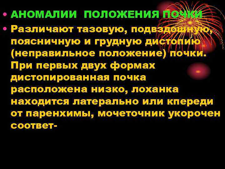 • АНОМАЛИИ ПОЛОЖЕНИЯ ПОЧКИ • Различают тазовую, подвздошную, поясничную и грудную дистопию (неправильное