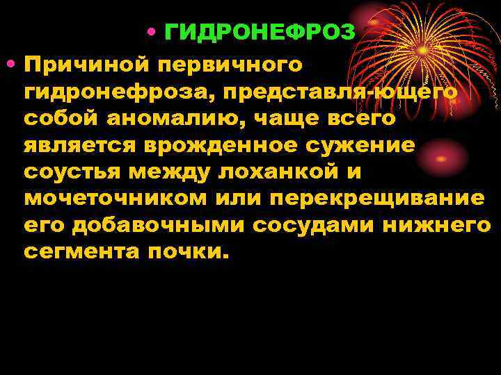  • ГИДРОНЕФРОЗ • Причиной первичного гидронефроза, представля ющего собой аномалию, чаще всего является