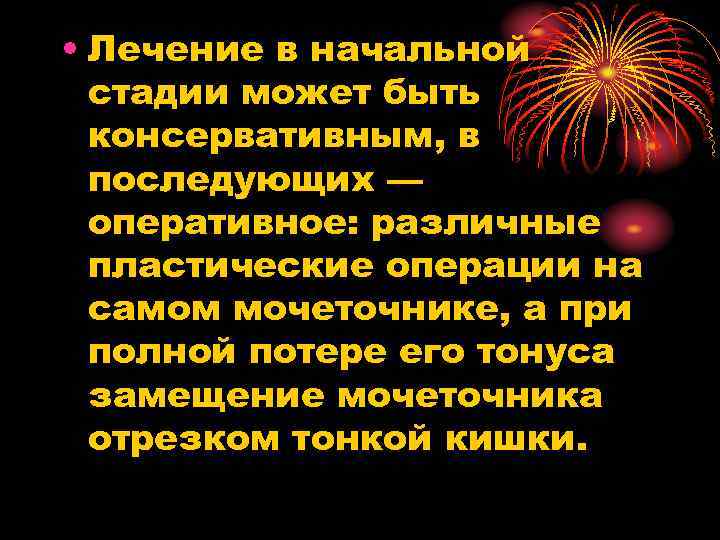  • Лечение в начальной стадии может быть консервативным, в последующих — оперативное: различные