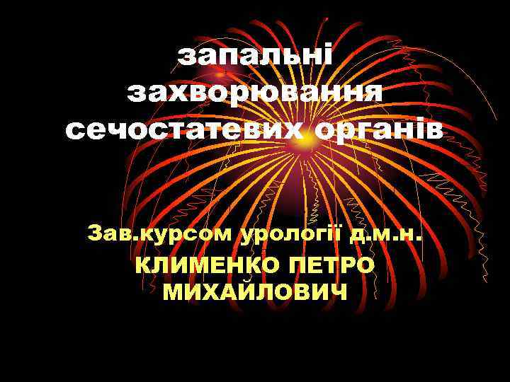 запальні захворювання сечостатевих органів Зав. курсом урології д. м. н. КЛИМЕНКО ПЕТРО МИХАЙЛОВИЧ 