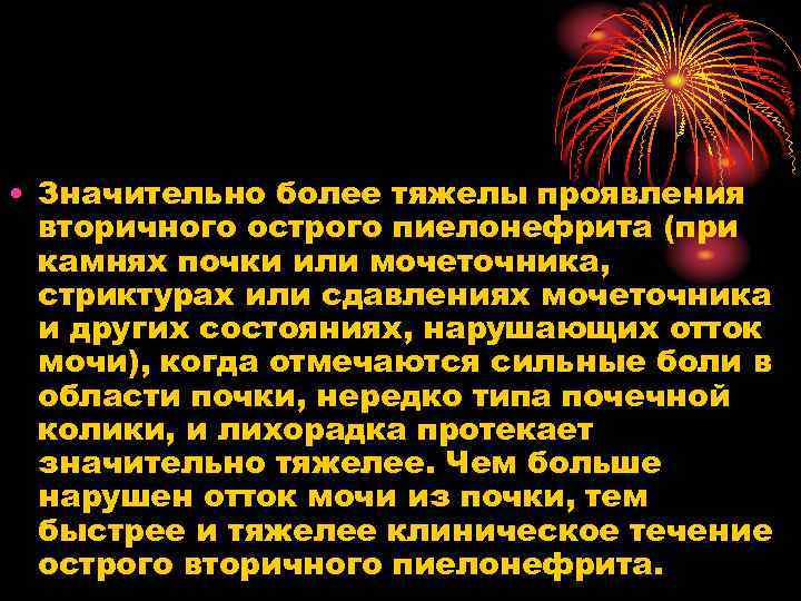  • Значительно более тяжелы проявления вторичного острого пиелонефрита (при камнях почки или мочеточника,