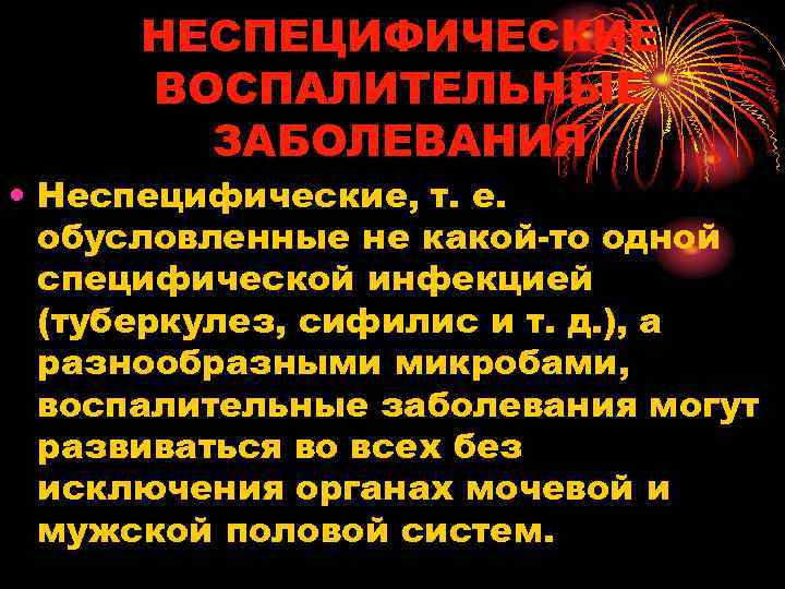 НЕСПЕЦИФИЧЕСКИЕ ВОСПАЛИТЕЛЬНЫЕ ЗАБОЛЕВАНИЯ • Неспецифические, т. е. обусловленные не какой то одной специфической инфекцией