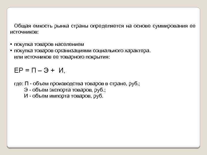 Общая емкость рынка страны определяется на основе суммирования ее источников: • покупка товаров населением