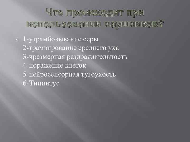 Что происходит при использовании наушников? 1 -утрамбовывание серы 2 -трамвирование среднего уха 3 -чрезмерная