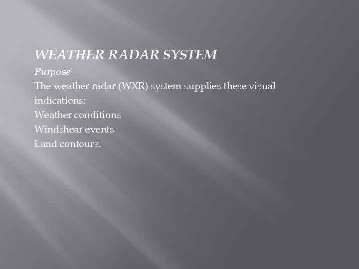 WEATHER RADAR SYSTEM Purpose The weather radar (WXR) system supplies these visual indications: Weather