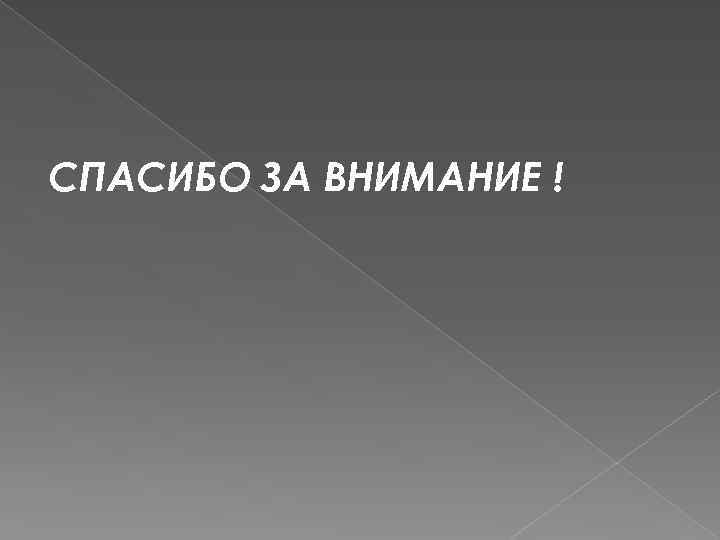 СПАСИБО ЗА ВНИМАНИЕ ! 