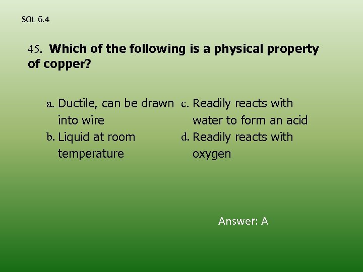 SOL 6. 4 45. Which of the following is a physical property of copper?