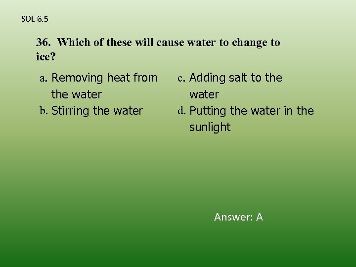 SOL 6. 5 36. Which of these will cause water to change to ice?