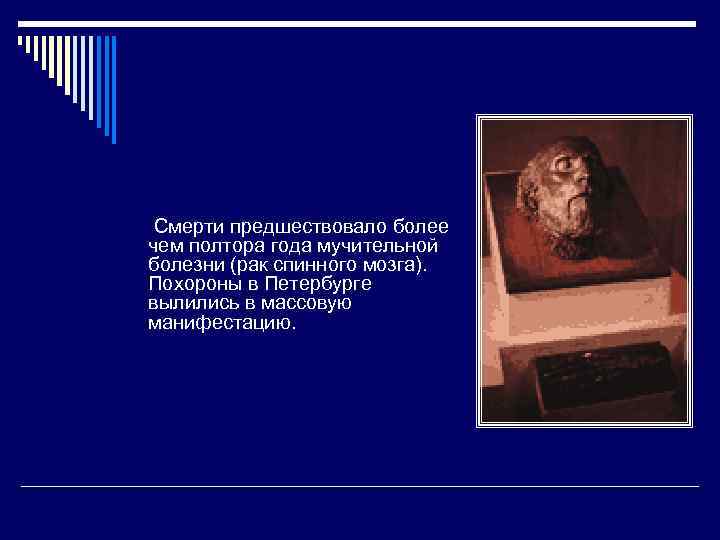 Смерти предшествовало более чем полтора года мучительной болезни (рак спинного мозга). Похороны в Петербурге