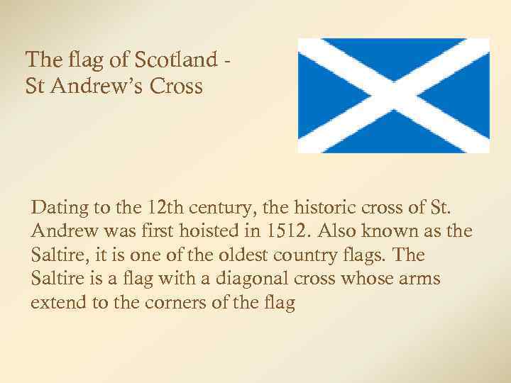 The flag of Scotland St Andrew’s Cross Dating to the 12 th century, the