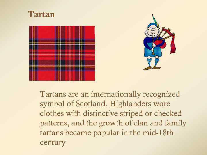Tartans are an internationally recognized symbol of Scotland. Highlanders wore clothes with distinctive striped