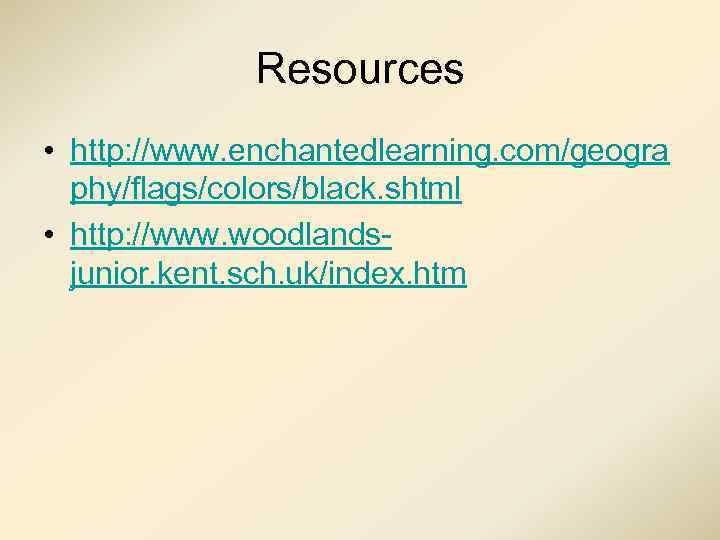Resources • http: //www. enchantedlearning. com/geogra phy/flags/colors/black. shtml • http: //www. woodlandsjunior. kent. sch.