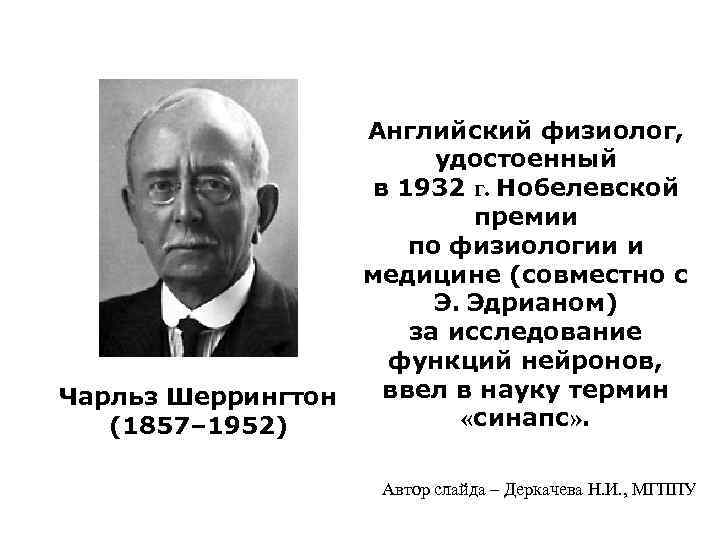 Чарльз Шеррингтон (1857– 1952) Английский физиолог, удостоенный в 1932 г. Нобелевской премии по физиологии