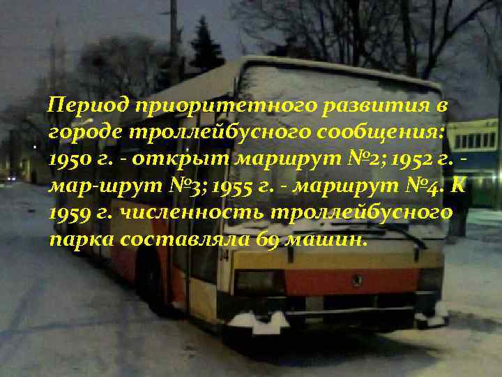 Период приоритетного развития в городе троллейбусного сообщения: 1950 г. открыт маршрут № 2; 1952