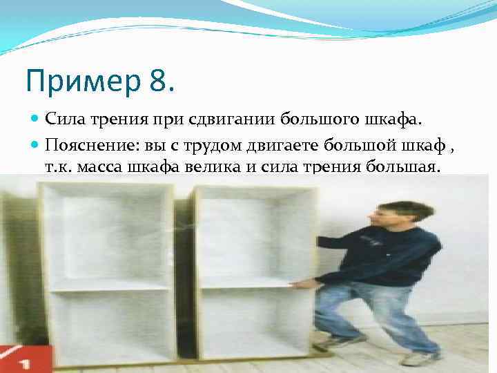 Пример 8. Сила трения при сдвигании большого шкафа. Пояснение: вы с трудом двигаете большой