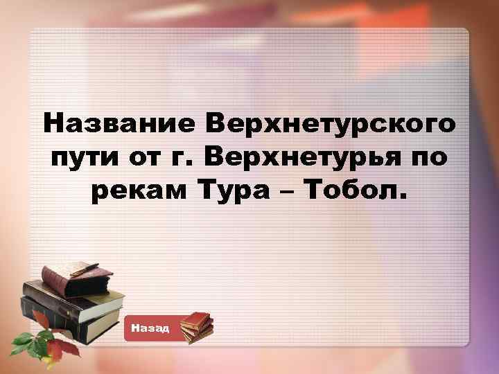 Название Верхнетурского пути от г. Верхнетурья по рекам Тура – Тобол. Назад 