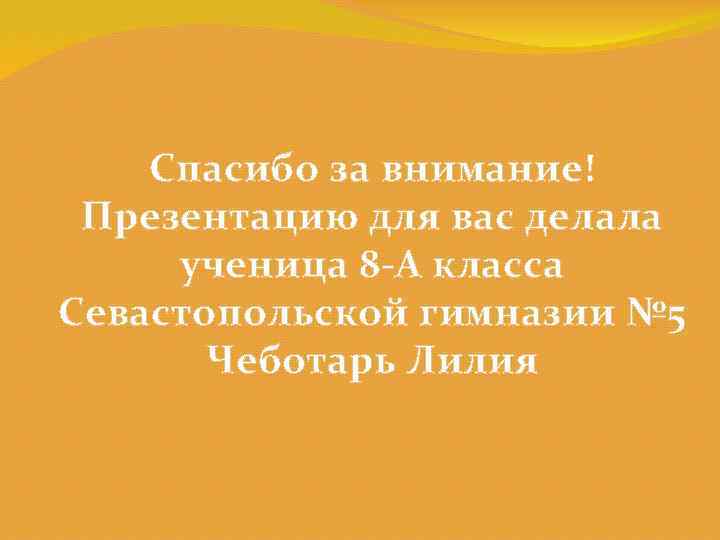 Спасибо за внимание! Презентацию для вас делала ученица 8 -А класса Севастопольской гимназии №