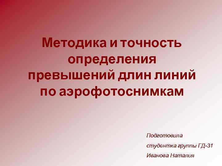 Методика и точность определения превышений длин линий по аэрофотоснимкам Подготовила студентка группы ГД 31