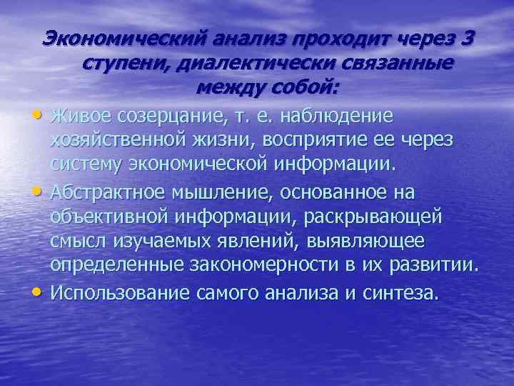 Экономический анализ проходит через 3 ступени, диалектически связанные между собой: • Живое созерцание, т.