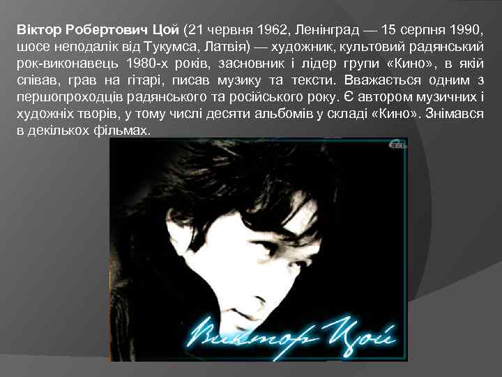 Віктор Робертович Цой (21 червня 1962, Ленінград — 15 серпня 1990, шосе неподалік від