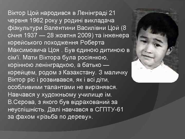Віктор Цой народився в Ленінграді 21 червня 1962 року у родині викладача фізкультури Валентини