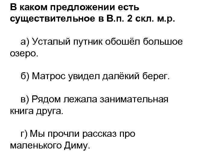 В каком предложении есть существительное в В. п. 2 скл. м. р. а) Усталый