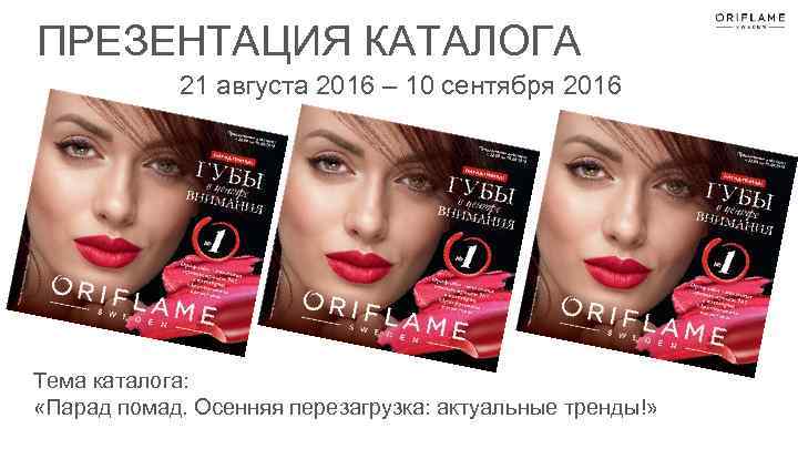 ПРЕЗЕНТАЦИЯ КАТАЛОГА 21 августа 2016 – 10 сентября 2016 Тема каталога: «Парад помад. Осенняя