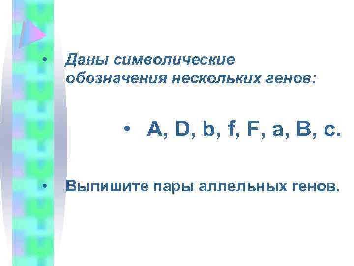  • Даны символические обозначения нескольких генов: • A, D, b, f, F, a,