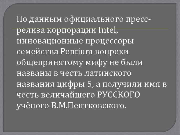 По данным официального прессрелиза корпорации Intel, инновационные процессоры семейства Pentium вопреки общепринятому мифу не