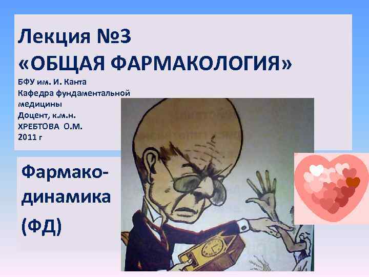 Лекция № 3 «ОБЩАЯ ФАРМАКОЛОГИЯ» БФУ им. И. Канта Кафедра фундаментальной медицины Доцент, к.